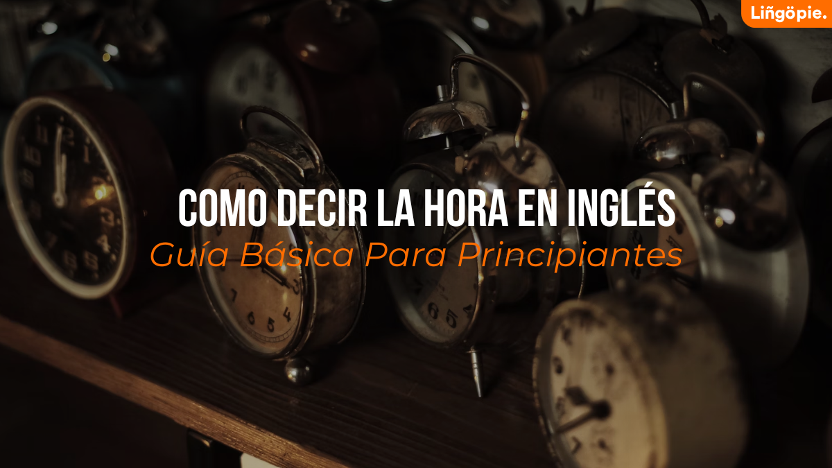 Cómo Decir La Hora En Inglés  [Guía Básica Para Principiantes]