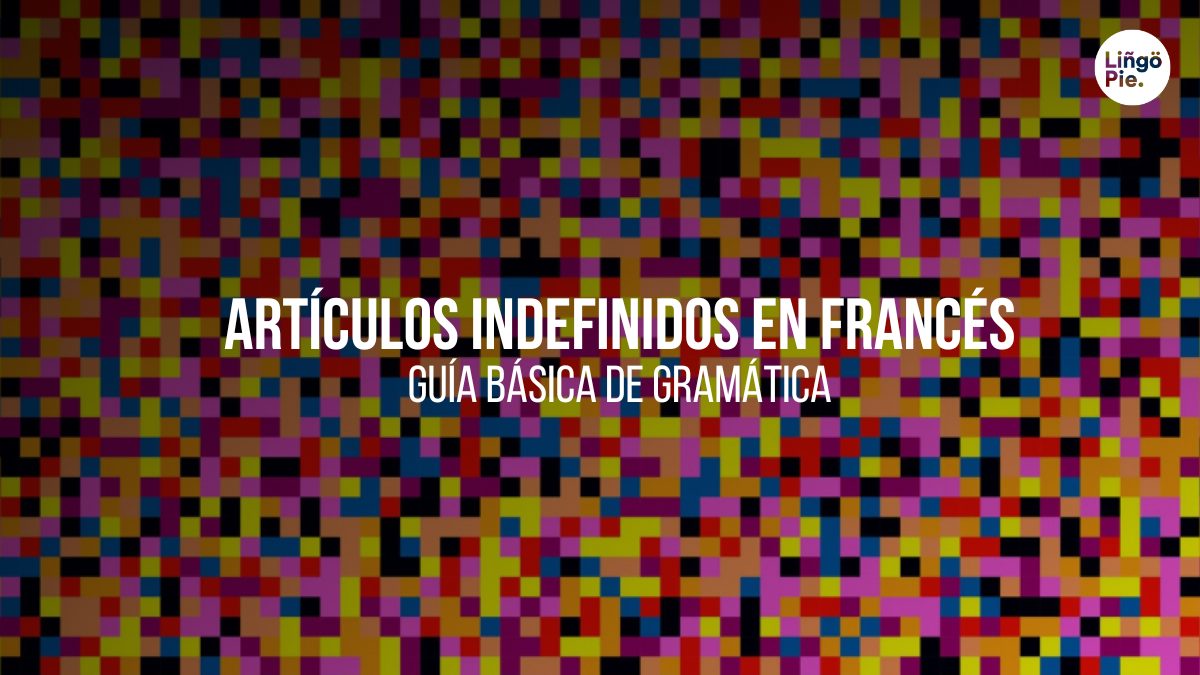 ¿Cuándo Usar Un, Une y Des? Artículos Indefinidos en Francés Explicados