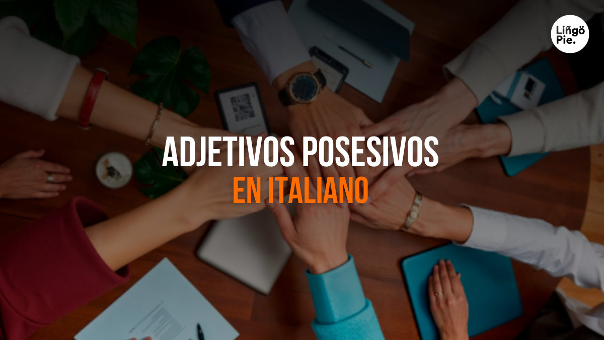 Adjetivos Posesivos En Italiano [Lo Tuyo, Lo Mío Y Lo Nuestro]