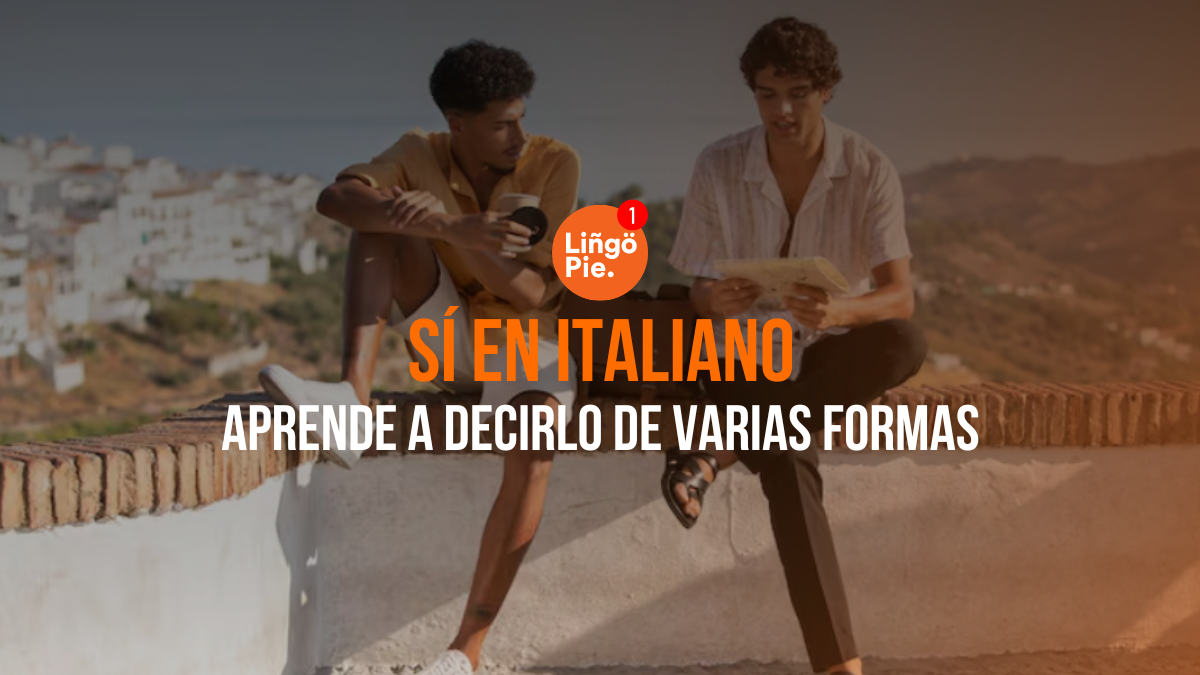 10 Formas De Decir Sí En Italiano Y Cuándo Usar Cada Una