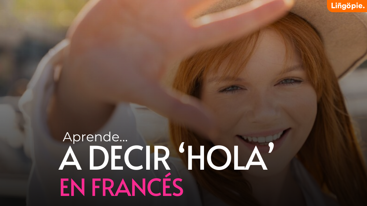 Bonjour Y Más [Guía Para Aprender a Decir “Hola” En Francés]