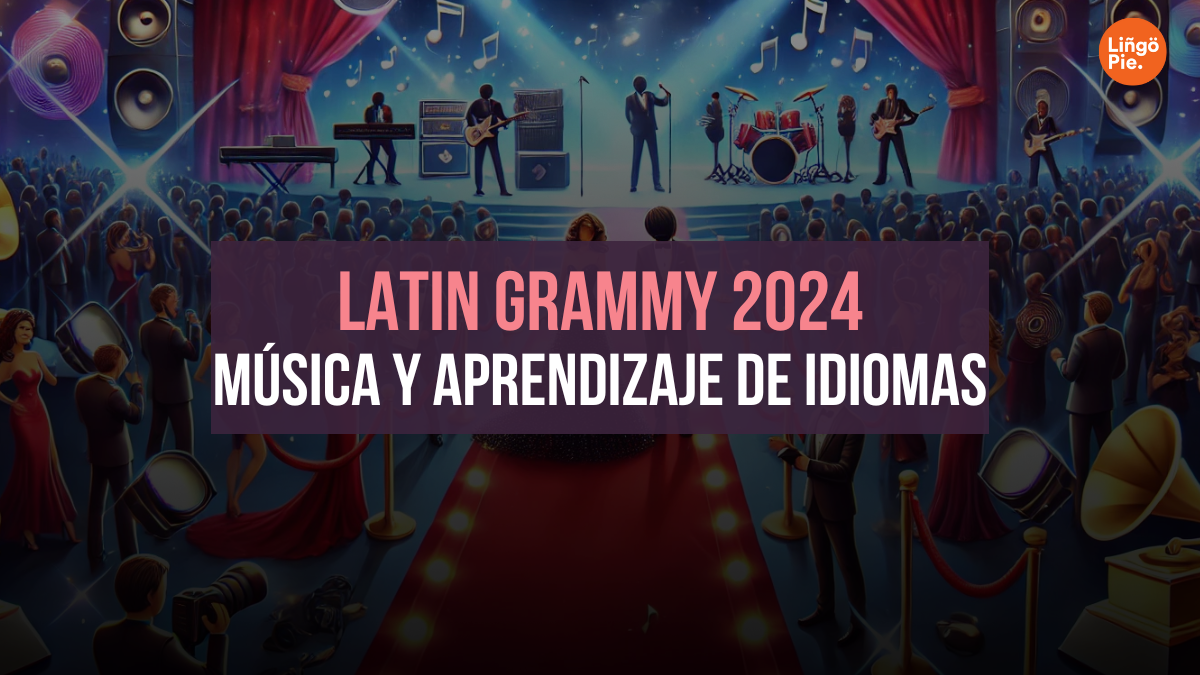 Latin Grammy 2024 [Cómo La Música Puede Ayudarte a Aprender Idiomas]