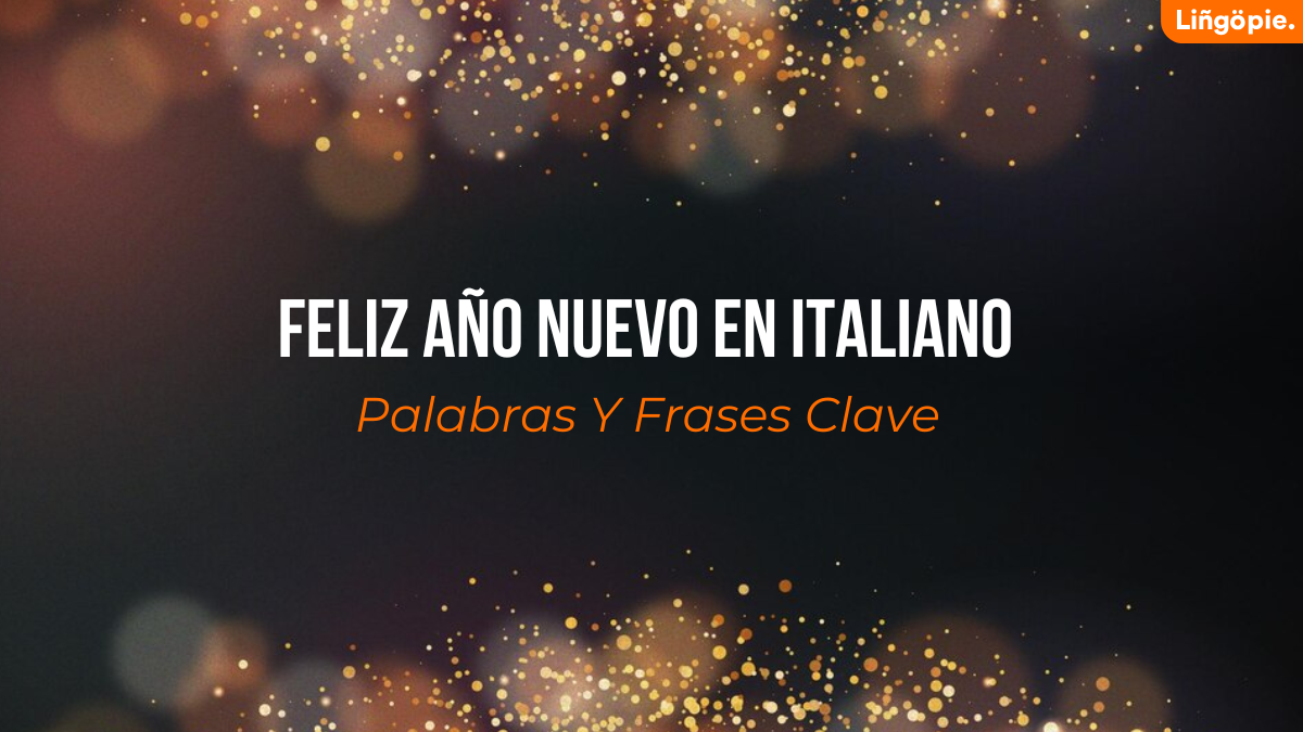 Feliz Año Nuevo En Italiano [10+ Palabras Y Frases Clave]