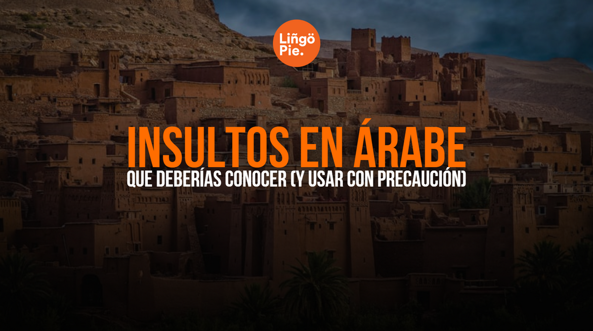 30+ Insultos en Árabe que Deberías Conocer (Y Usar con Precaución)