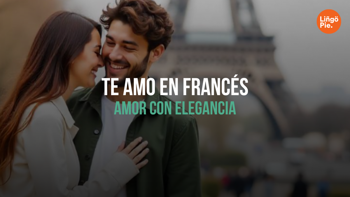 Te Amo En Francés [17 Formas Diferentes De Expresar Amor Con Elegancia]