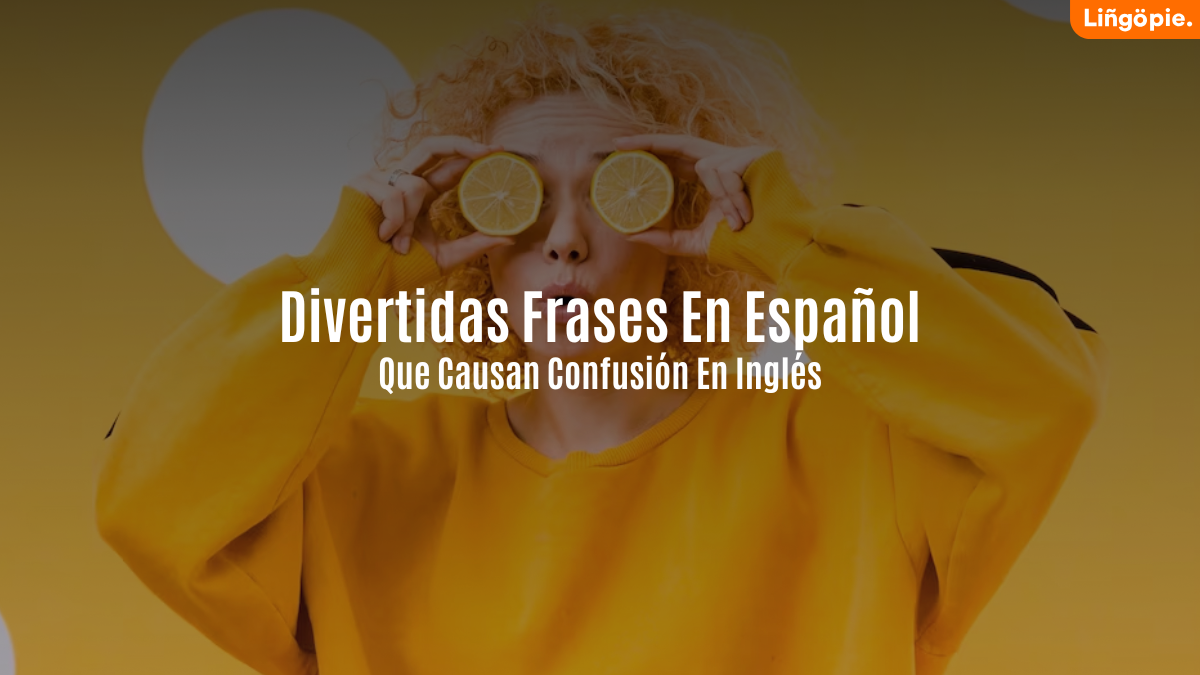 40 Divertidas Frases En Español Que No Tienen Sentido En Inglés