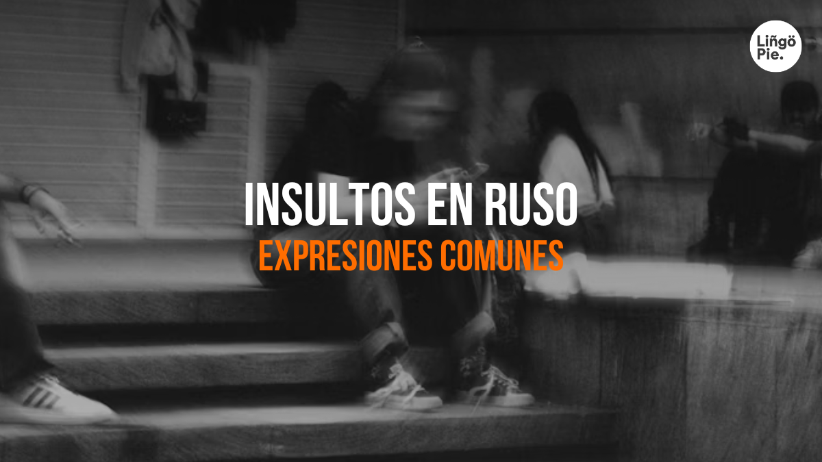 Insultos En Ruso: Todo Lo Que Necesitas Saber Antes De Usarlos