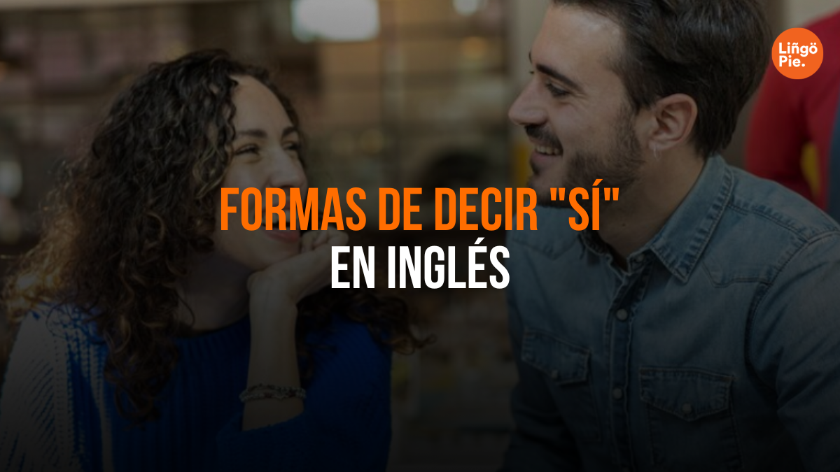 27+ Formas De Decir "Sí" En Inglés Que Debes Conocer Sí O Sí