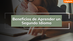 20+ Beneficios De Aprender Un Segundo Idioma [Guía Completa]