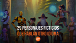 29 Personajes Ficticios Que Hablan Otro Idioma