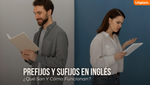 Prefijos Y Sufijos En Inglés [¿Qué Son Y Cómo Funcionan?]