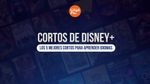 Los 5 mejores cortos de Disney+ para aprender idiomas