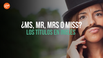 ¿Ms, Mr, Mrs O Miss? [Guía Para Dominar Los Títulos en Inglés]