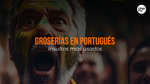 Insultos En Portugués [Guía De +15 Groserías Más Usadas]