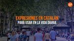 Expresiones en Catalán [Guía Completa y Slang Para Usar en la Vida Diaria]