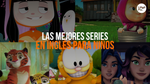 Inglés para Niños [Las Mejores Series para Aprender Mientras Se Divierten]
