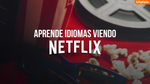 Cómo aprender idiomas con Netflix