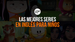 Inglés para Niños [Las Mejores Series para Aprender Mientras Se Divierten]