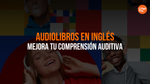Top 7 Audiolibros En Inglés Para Mejorar Tu Comprensión Auditiva
