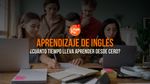 ¿Cuánto tiempo lleva aprender inglés desde cero? [Guía práctica para principiantes]