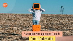 7 Secretos Para Aprender Francés Con La Televisión [Consejos Para Iniciantes]