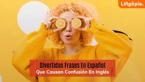 40 Divertidas Frases En Español Que Causan Confusión En Inglés