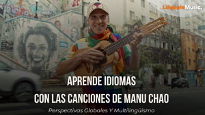 Aprende Idiomas Con Las Canciones De Manu Chao [Perspectivas Globales Y Multilingüismo]