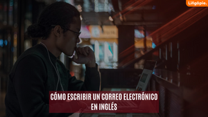 Cómo Escribir Un Correo Electrónico En Inglés [Guía Práctica]