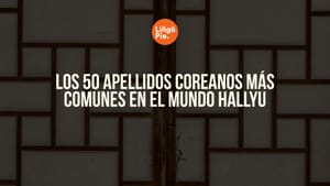 Los 50 Apellidos Coreanos Más Comunes En El Mundo Hallyu