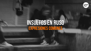 Insultos En Ruso: Todo Lo Que Necesitas Saber Antes De Usarlos