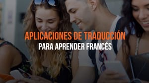 8 Aplicaciones De Traducción Al Francés Que Todo Estudiante Ama