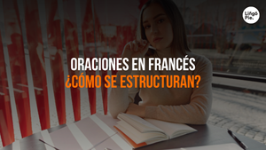 ¿Cómo se estructuran las oraciones en francés? [Guía básica]